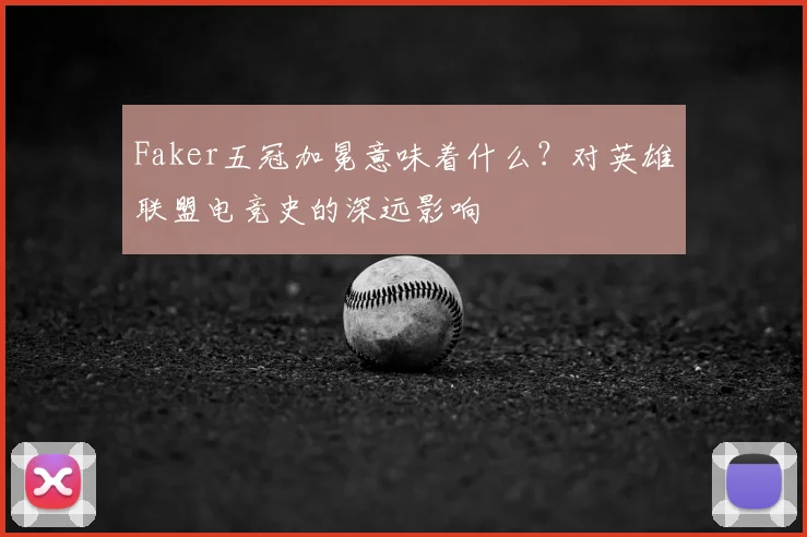 Faker五冠加冕意味着什么?对英雄联盟电竞史的深远影响